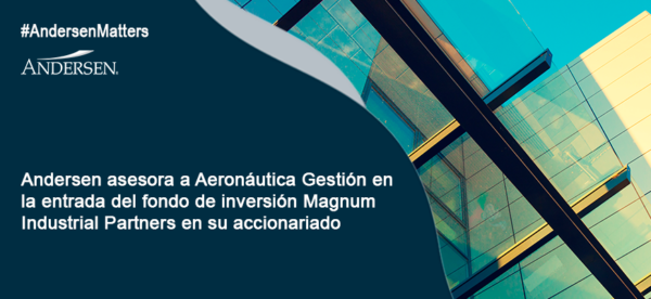 Andersen asesora a Aeronáutica Gestión en la entrada del fondo de inversión Magnum Industrial Partners en su accionariado