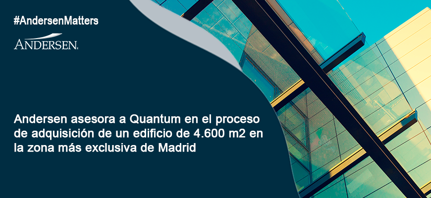 Andersen asesora a Quantum en el proceso de adquisición de un edificio de 4.600 m2 en la zona más exclusiva de Madrid