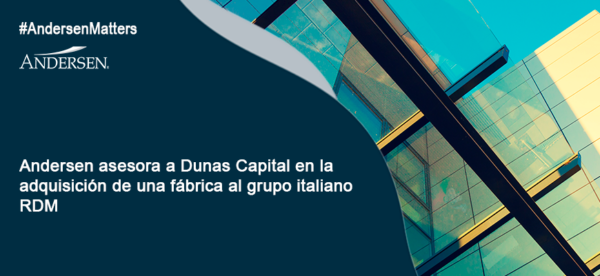 Andersen asesora a Dunas Capital en la adquisición de una fábrica al grupo italiano RDM
